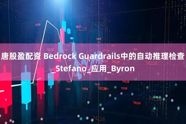 唐股盈配资 Bedrock Guardrails中的自动推理检查_Stefano_应用_Byron