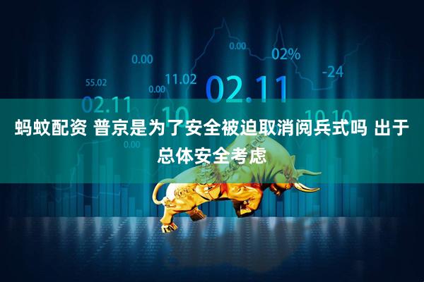 蚂蚊配资 普京是为了安全被迫取消阅兵式吗 出于总体安全考虑