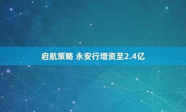 启航策略 永安行增资至2.4亿