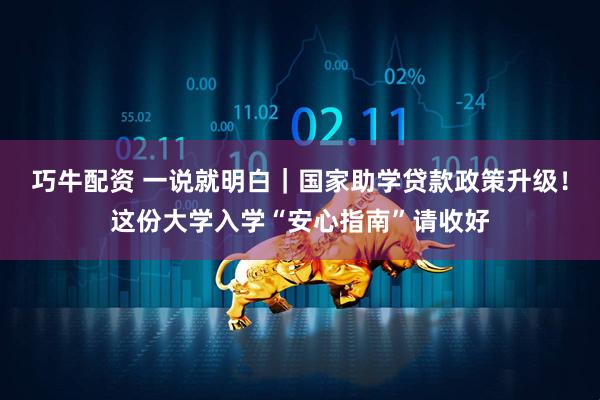 巧牛配资 一说就明白｜国家助学贷款政策升级！这份大学入学“安心指南”请收好